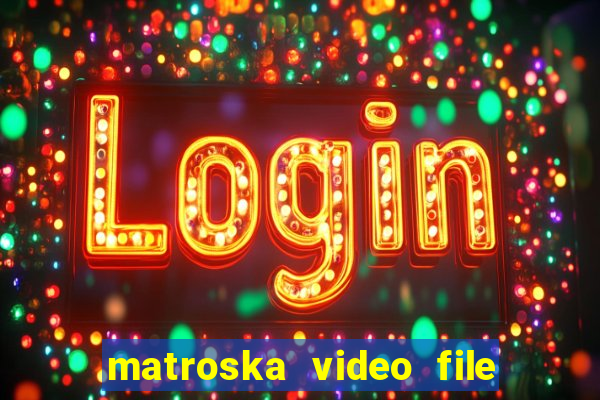 matroska video file là gì