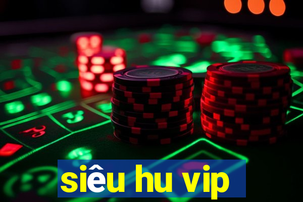 siêu hu vip