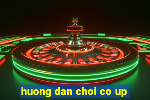 huong dan choi co up