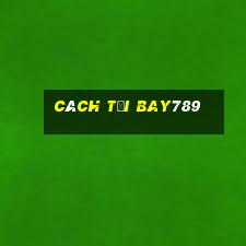 cách tải bay789