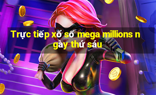 Trực tiếp xổ số mega millions ngày thứ sáu