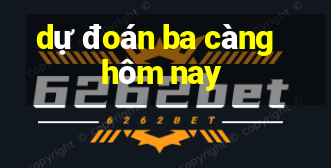 dự đoán ba càng hôm nay