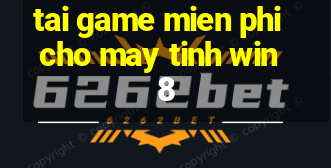 tai game mien phi cho may tinh win 8