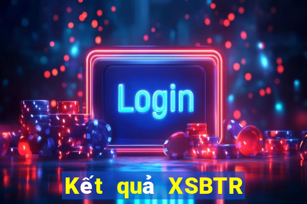 Kết quả XSBTR Thứ 5