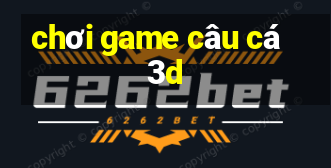 chơi game câu cá 3d