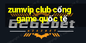 zumvip club cổng game quốc tế