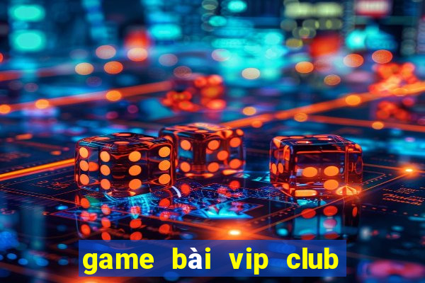 game bài vip club đổi thưởng