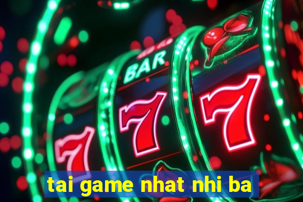 tai game nhat nhi ba