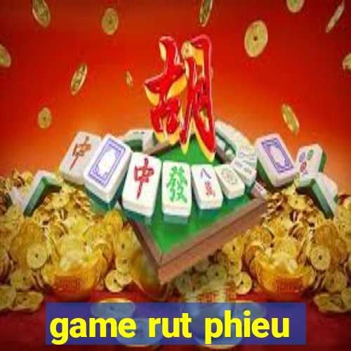 game rut phieu