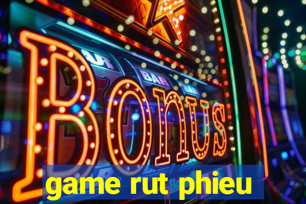 game rut phieu