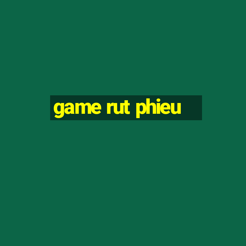 game rut phieu