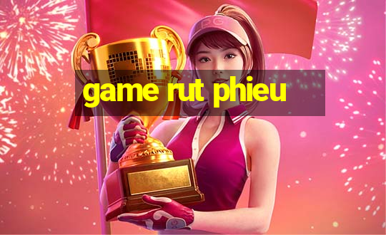 game rut phieu