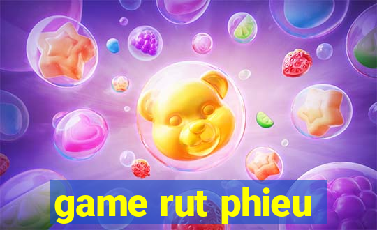 game rut phieu