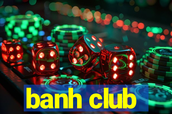 banh club