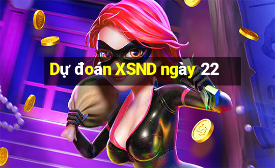 Dự đoán XSND ngày 22