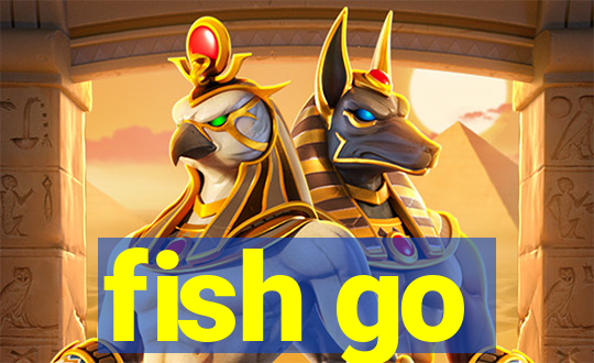 fish go