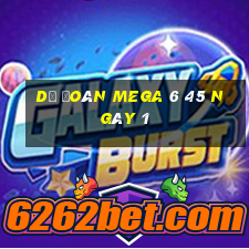 Dự Đoán MEGA 6 45 ngày 1