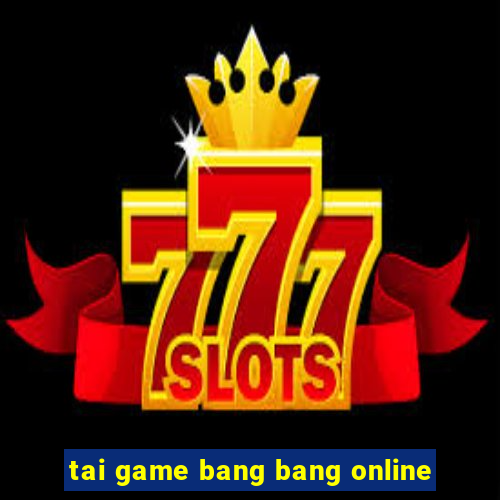 tai game bang bang online