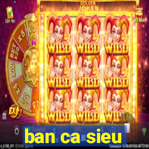 ban ca sieu