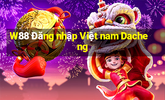 W88 Đăng nhập Việt nam Dacheng