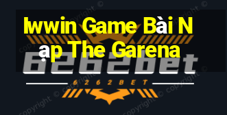 Iwwin Game Bài Nạp The Garena