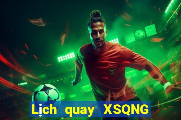 Lịch quay XSQNG ngày thứ năm