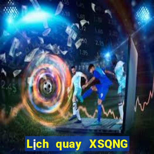 Lịch quay XSQNG ngày thứ năm