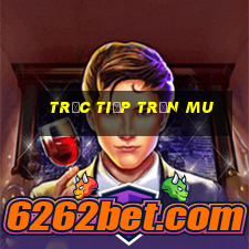 trực tiếp trận mu