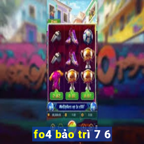 fo4 bảo trì 7 6