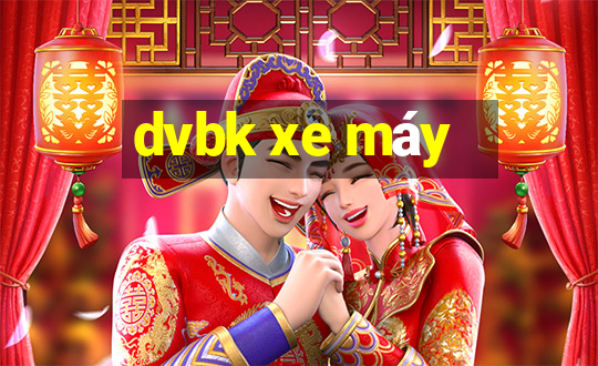 dvbk xe máy