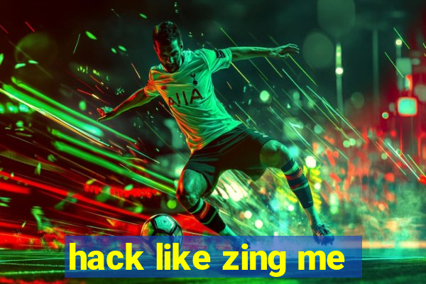 hack like zing me