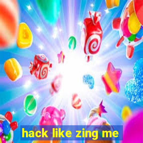 hack like zing me