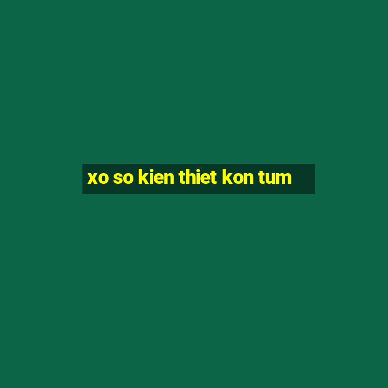 xo so kien thiet kon tum