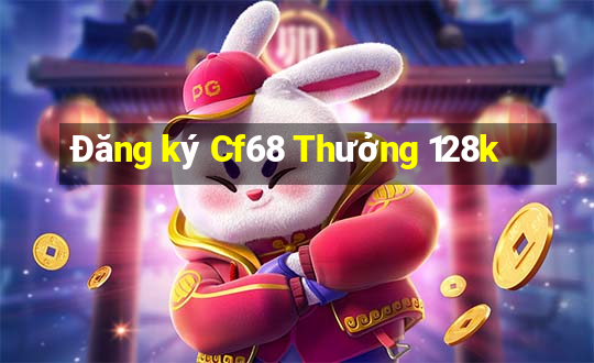 Đăng ký Cf68 Thưởng 128k