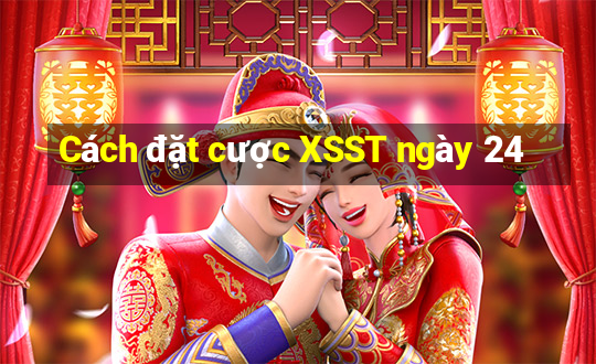 Cách đặt cược XSST ngày 24