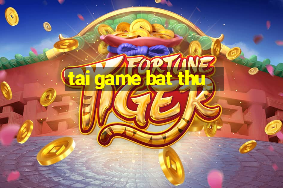 tai game bat thu