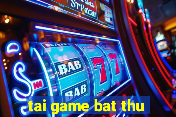 tai game bat thu