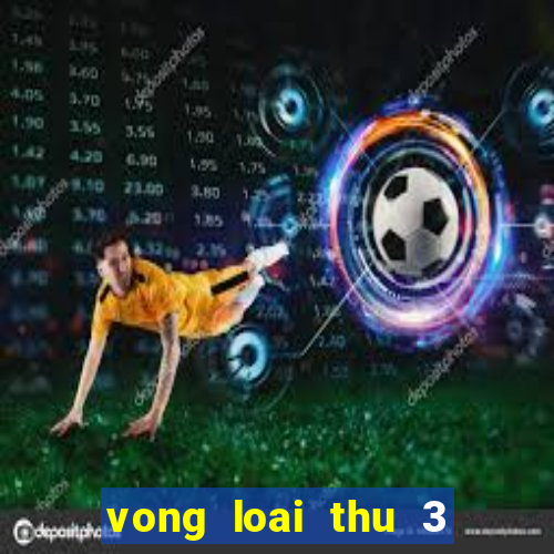 vong loai thu 3 world cup 2022