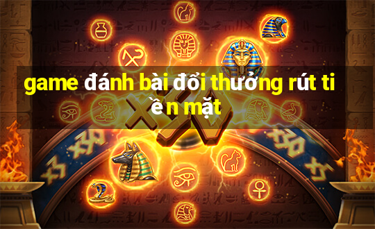 game đánh bài đổi thưởng rút tiền mặt