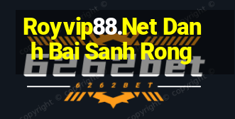 Royvip88.Net Danh Bai Sanh Rong