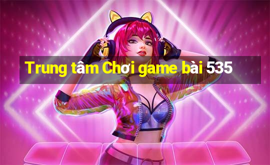 Trung tâm Chơi game bài 535