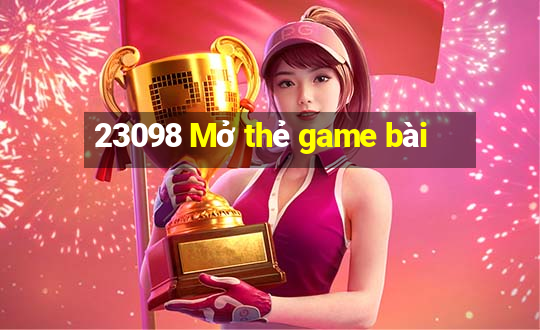 23098 Mở thẻ game bài