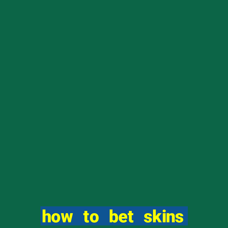 how to bet skins in csgo