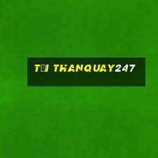 tại thanquay247