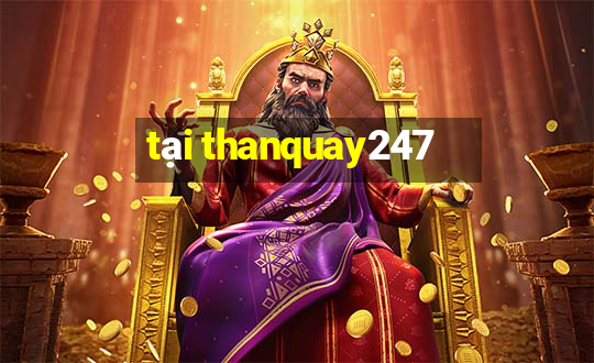 tại thanquay247