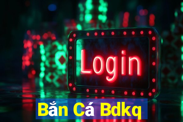 Bắn Cá Bdkq