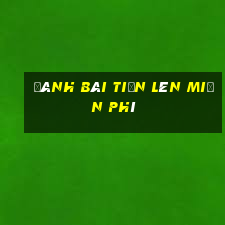 đánh bài tiến lên miền phí