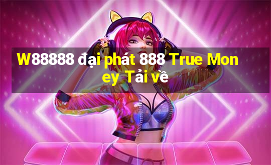 W88888 đại phát 888 True Money Tải về