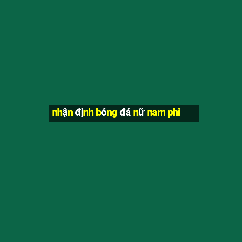 nhận định bóng đá nữ nam phi