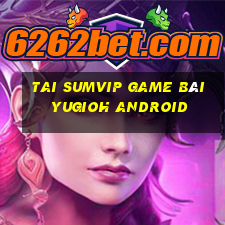 Tai Sumvip Game Bài Yugioh Android